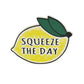 Squeeze The Day Sign
